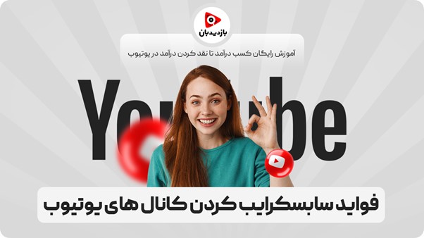 سابسکرایب کردن کانال های یوتیوب چه فایده ای دارد؟